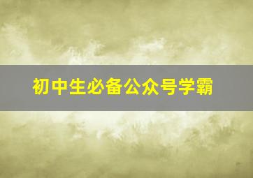 初中生必备公众号学霸