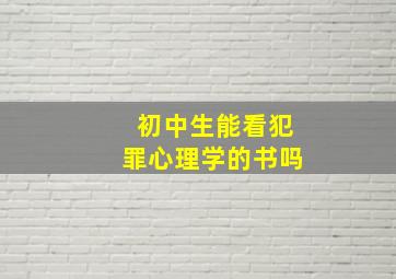 初中生能看犯罪心理学的书吗