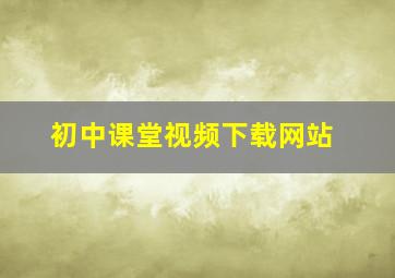 初中课堂视频下载网站