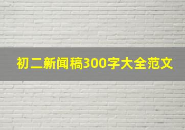 初二新闻稿300字大全范文