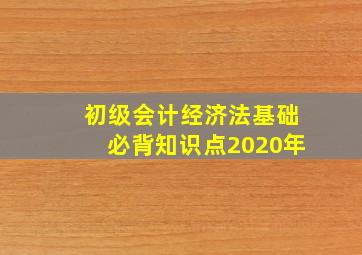 初级会计经济法基础必背知识点2020年