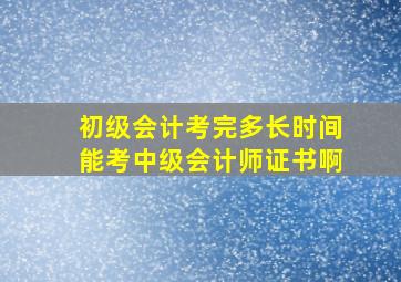 初级会计考完多长时间能考中级会计师证书啊