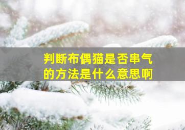 判断布偶猫是否串气的方法是什么意思啊