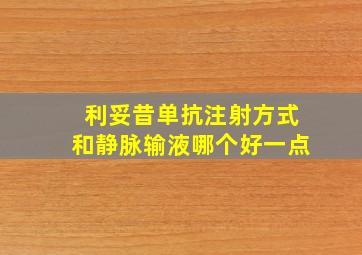 利妥昔单抗注射方式和静脉输液哪个好一点