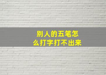 别人的五笔怎么打字打不出来