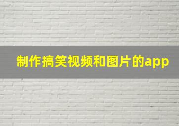 制作搞笑视频和图片的app