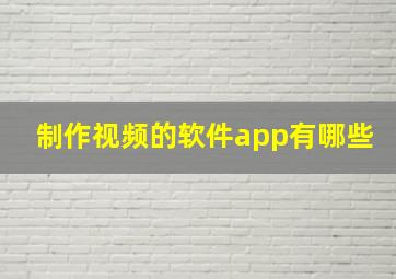 制作视频的软件app有哪些