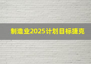 制造业2025计划目标捷克