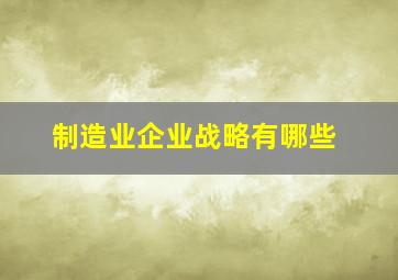 制造业企业战略有哪些