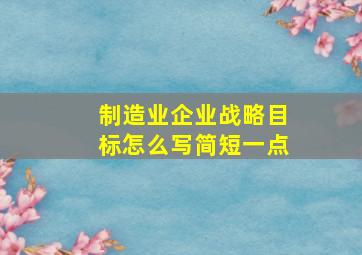 制造业企业战略目标怎么写简短一点