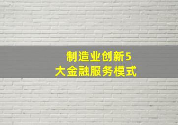 制造业创新5大金融服务模式