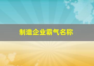 制造企业霸气名称