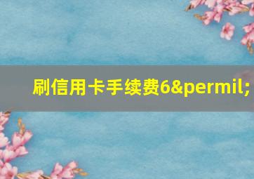 刷信用卡手续费6‰