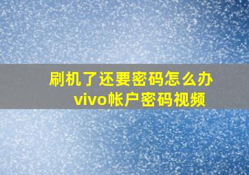 刷机了还要密码怎么办vivo帐户密码视频