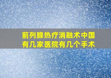 前列腺热疗消融术中国有几家医院有几个手术