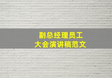 副总经理员工大会演讲稿范文