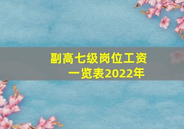 副高七级岗位工资一览表2022年