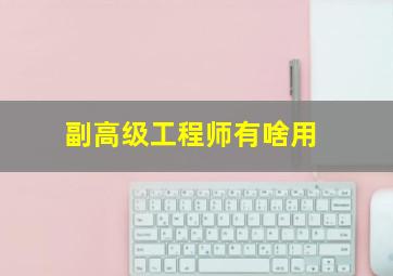 副高级工程师有啥用