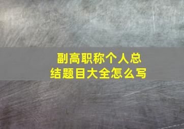 副高职称个人总结题目大全怎么写