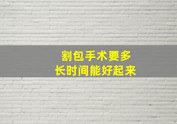 割包手术要多长时间能好起来