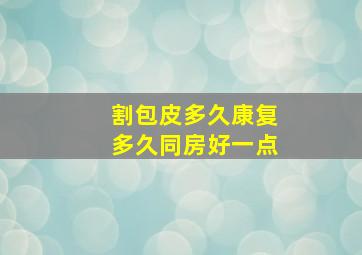 割包皮多久康复多久同房好一点