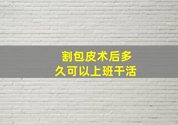 割包皮术后多久可以上班干活