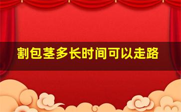 割包茎多长时间可以走路