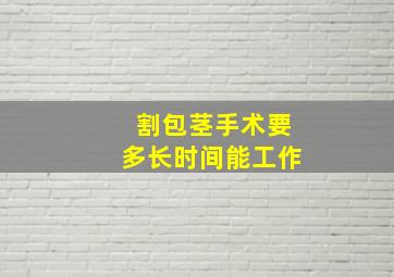 割包茎手术要多长时间能工作