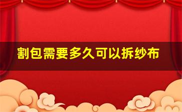 割包需要多久可以拆纱布