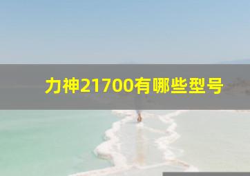 力神21700有哪些型号