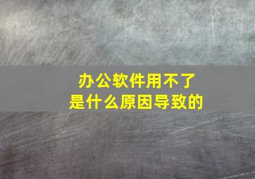 办公软件用不了是什么原因导致的