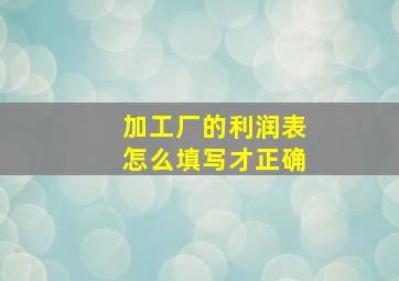 加工厂的利润表怎么填写才正确