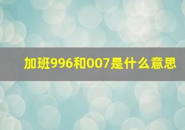 加班996和007是什么意思