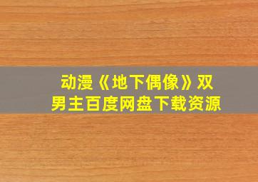 动漫《地下偶像》双男主百度网盘下载资源