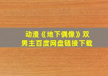 动漫《地下偶像》双男主百度网盘链接下载