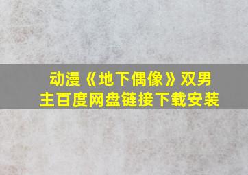 动漫《地下偶像》双男主百度网盘链接下载安装