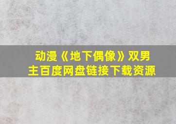 动漫《地下偶像》双男主百度网盘链接下载资源