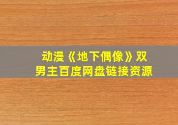 动漫《地下偶像》双男主百度网盘链接资源