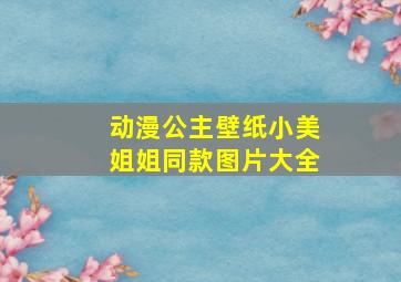 动漫公主壁纸小美姐姐同款图片大全