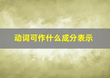 动词可作什么成分表示