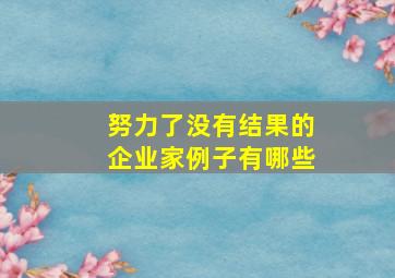 努力了没有结果的企业家例子有哪些