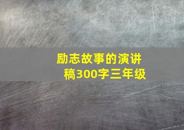 励志故事的演讲稿300字三年级