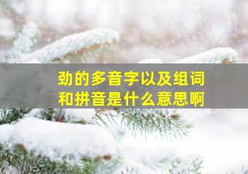 劲的多音字以及组词和拼音是什么意思啊