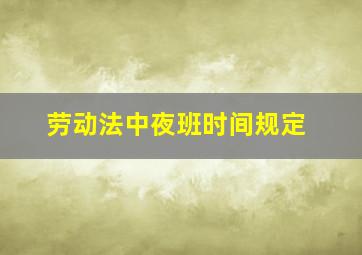 劳动法中夜班时间规定