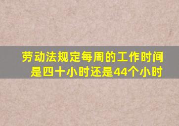 劳动法规定每周的工作时间是四十小时还是44个小时