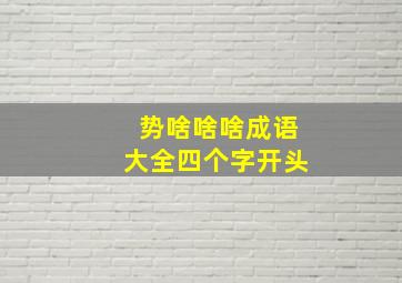 势啥啥啥成语大全四个字开头