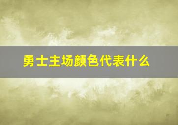 勇士主场颜色代表什么