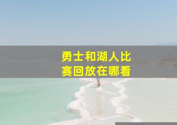 勇士和湖人比赛回放在哪看