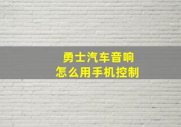 勇士汽车音响怎么用手机控制