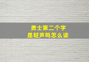 勇士第二个字是轻声吗怎么读